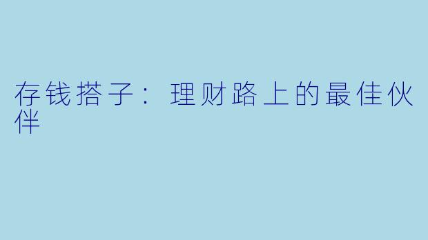 存钱搭子：理财路上的最佳伙伴