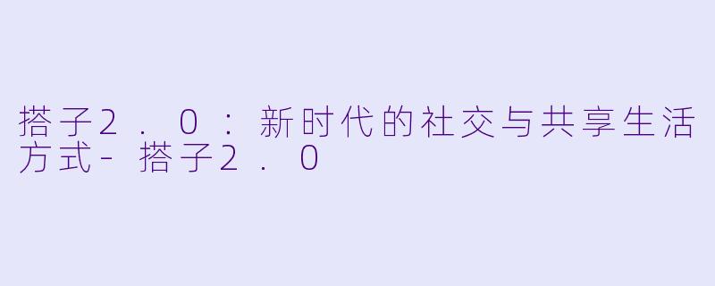 搭子2.0:新时代的社交与共享生活方式