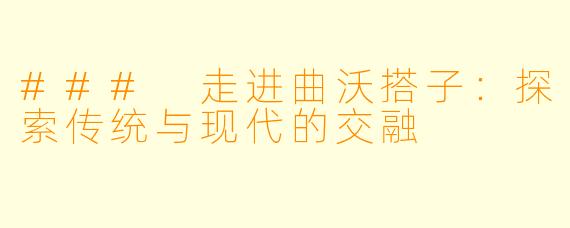 ### 走进曲沃搭子：探索传统与现代的交融