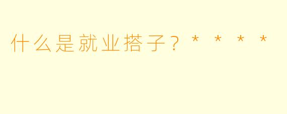 什么是就业搭子？****