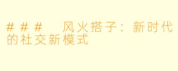 ### 风火搭子:新时代的社交新模式