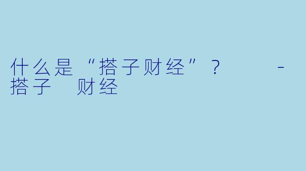 什么是“搭子财经”？  