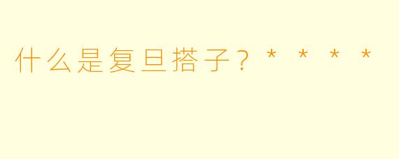 什么是复旦搭子？****