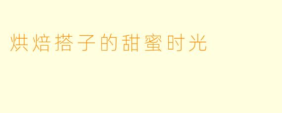烘焙搭子的甜蜜时光