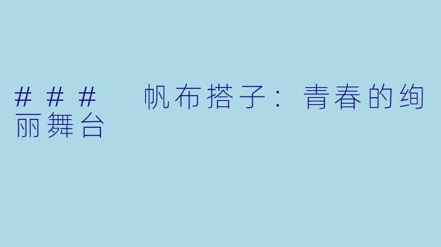 ### 帆布搭子：青春的绚丽舞台
