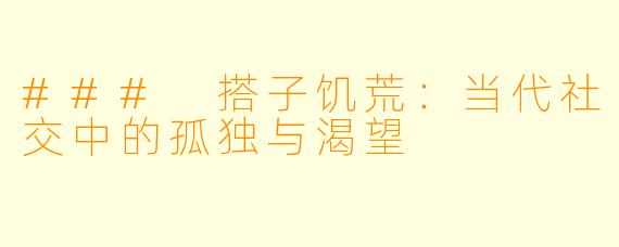 ### 搭子饥荒：当代社交中的孤独与渴望