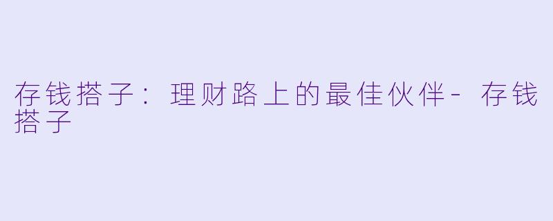 存钱搭子：理财路上的最佳伙伴-存钱搭子