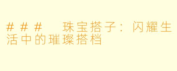 ### 珠宝搭子：闪耀生活中的璀璨搭档
