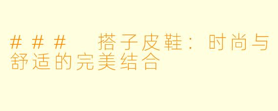### 搭子皮鞋：时尚与舒适的完美结合