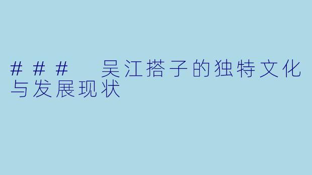 ### 吴江搭子的独特文化与发展现状