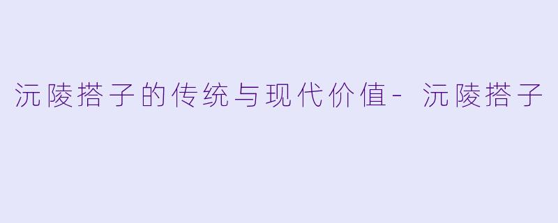 沅陵搭子的传统与现代价值