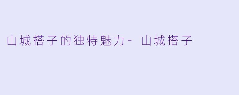 山城搭子的独特魅力-山城搭子
