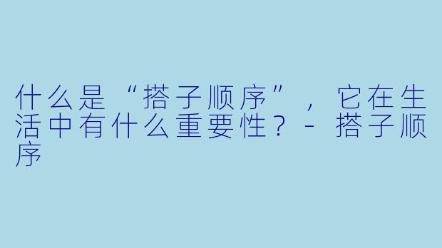 什么是“搭子顺序”,它在生活中有什么重要性?