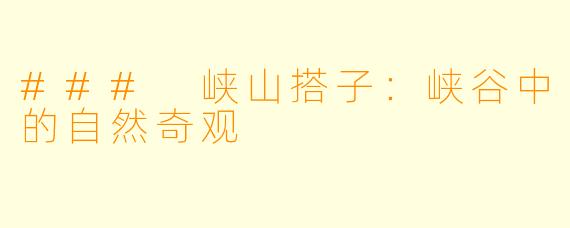 ### 峡山搭子：峡谷中的自然奇观