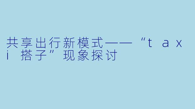 共享出行新模式——“taxi搭子”现象探讨
