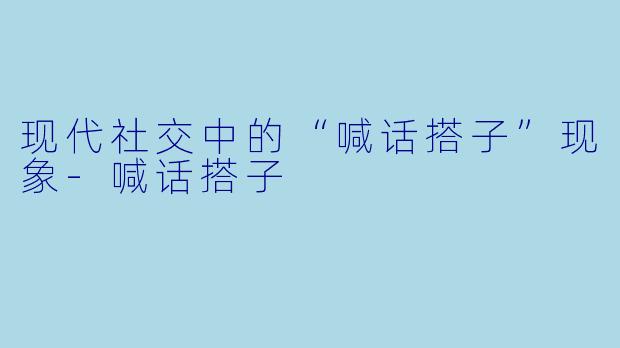 现代社交中的“喊话搭子”现象-喊话搭子
