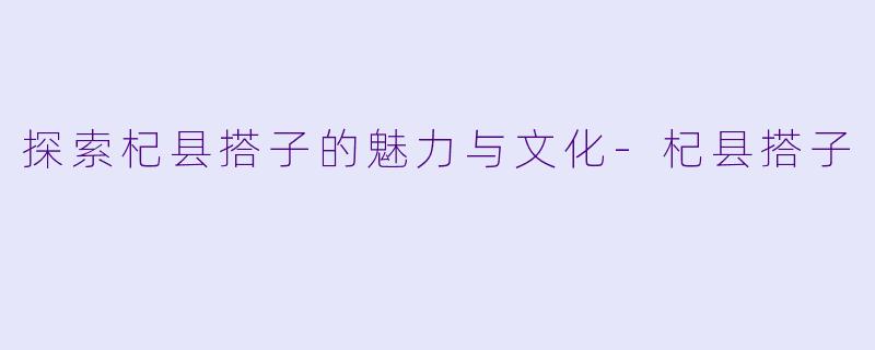 探索杞县搭子的魅力与文化
