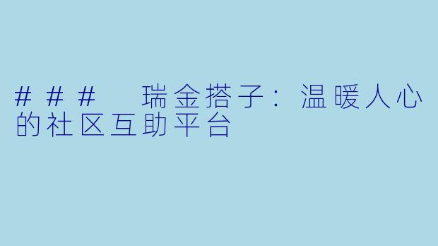 ### 瑞金搭子：温暖人心的社区互助平台