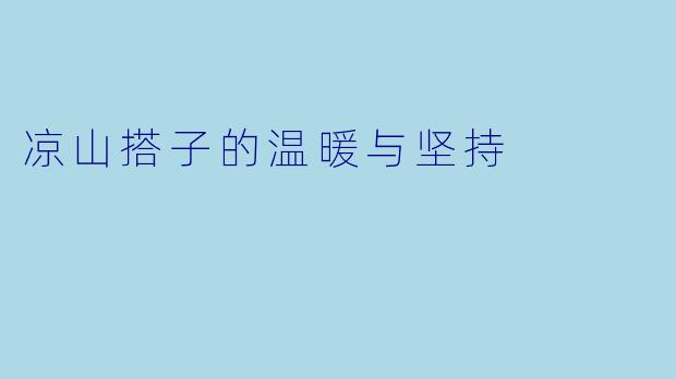 凉山搭子的温暖与坚持