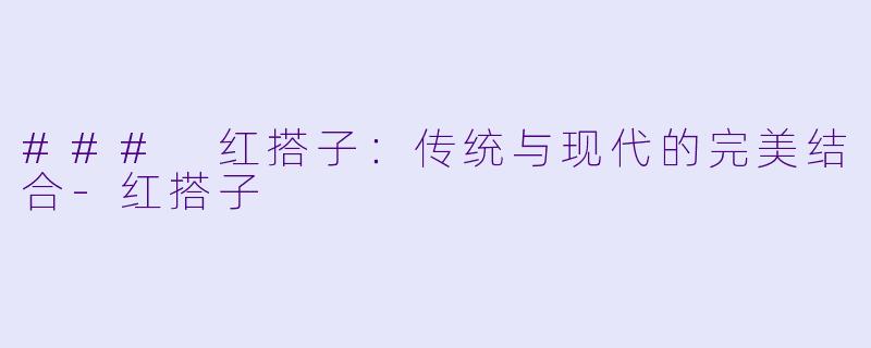 ### 红搭子:传统与现代的完美结合