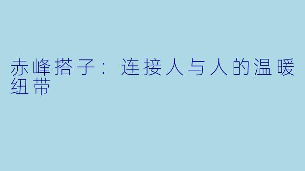 赤峰搭子：连接人与人的温暖纽带