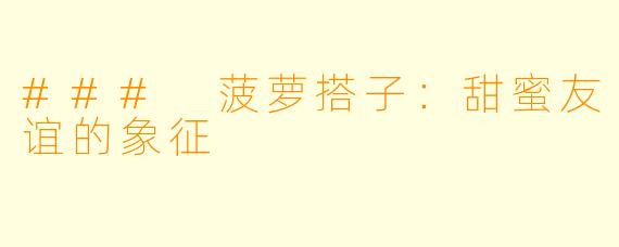 ### 菠萝搭子：甜蜜友谊的象征