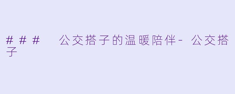 ### 公交搭子的温暖陪伴-公交搭子