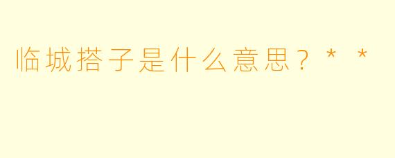 临城搭子是什么意思？**