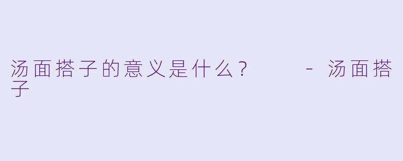 汤面搭子的意义是什么？  -汤面搭子