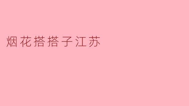 烟花搭搭子江苏是什么？  