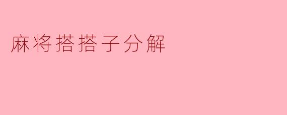 什么是麻将搭搭子分解？