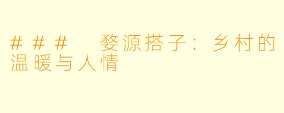 ### 婺源搭子：乡村的温暖与人情