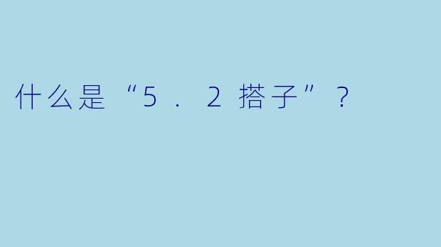 什么是“5.2搭子”?