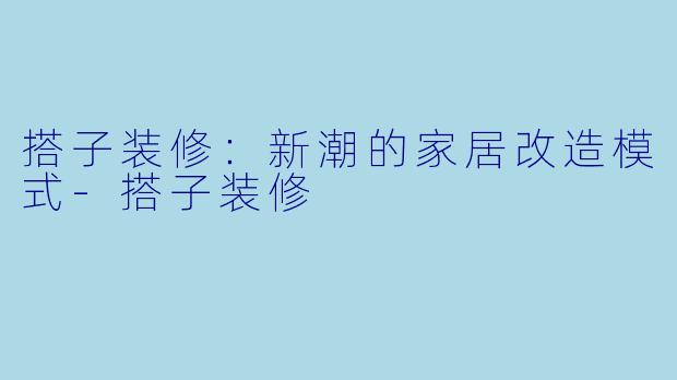 搭子装修：新潮的家居改造模式