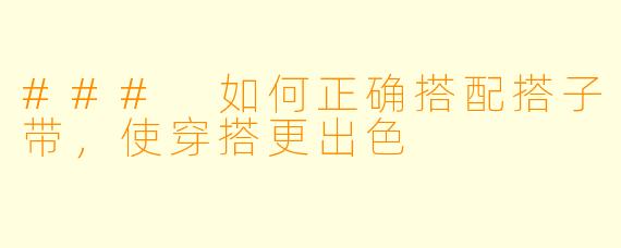 ### 如何正确搭配搭子带，使穿搭更出色