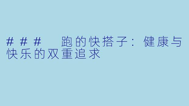 ### 跑的快搭子：健康与快乐的双重追求
