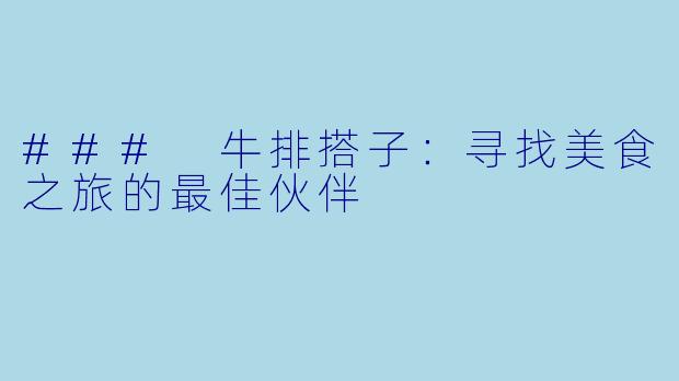 ### 牛排搭子：寻找美食之旅的最佳伙伴