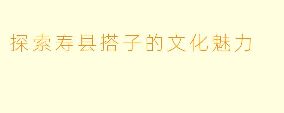 探索寿县搭子的文化魅力