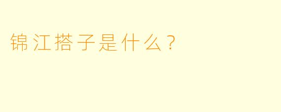 锦江搭子是什么？  