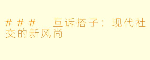 ### 互诉搭子：现代社交的新风尚