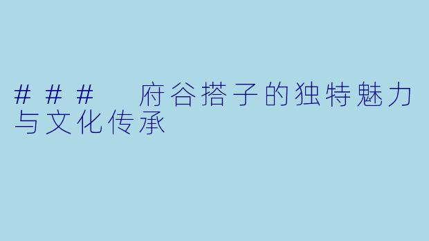 ### 府谷搭子的独特魅力与文化传承