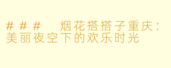 ### 烟花搭搭子重庆:美丽夜空下的欢乐时光
