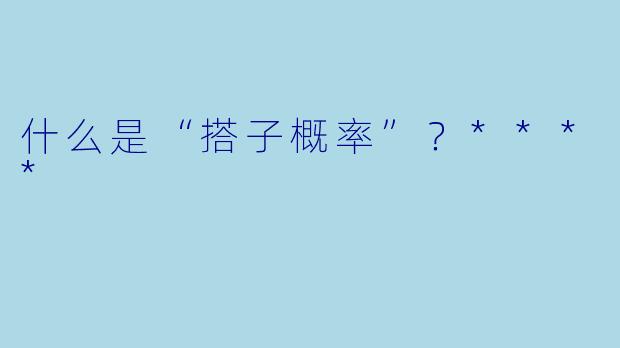 什么是“搭子概率”?****