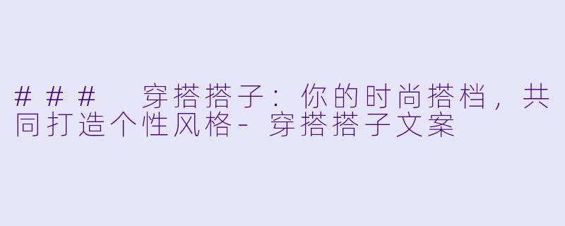 ### 穿搭搭子：你的时尚搭档，共同打造个性风格-穿搭搭子文案