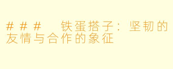 ### 铁蛋搭子:坚韧的友情与合作的象征