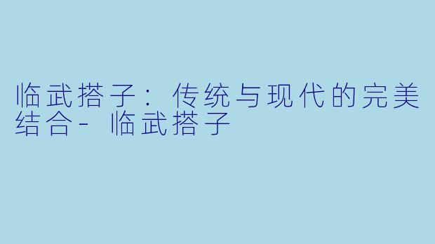 临武搭子：传统与现代的完美结合-临武搭子