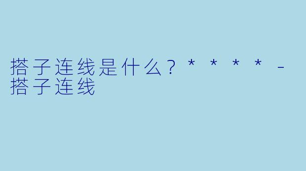 搭子连线是什么？****