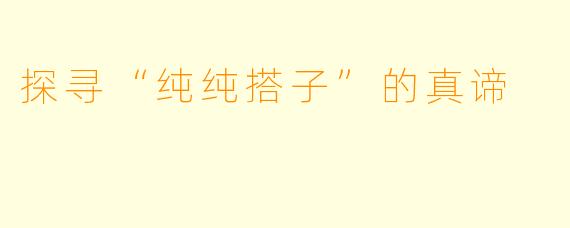 探寻“纯纯搭子”的真谛