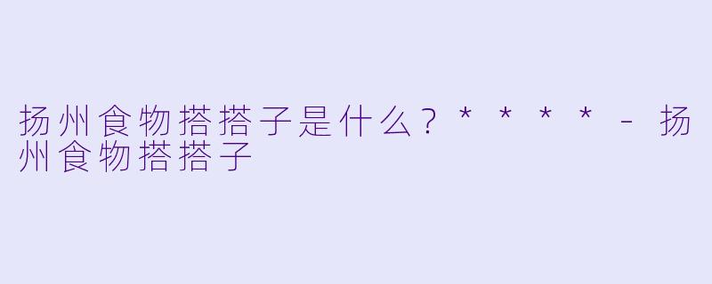 扬州食物搭搭子是什么?****