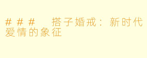 ### 搭子婚戒:新时代爱情的象征